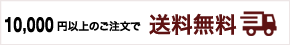 10,000円以上のご注文で送料無料